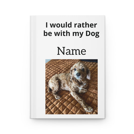 Hardcover Journal — “I Would Rather Be With My Dog” Personalized Photo Notebook